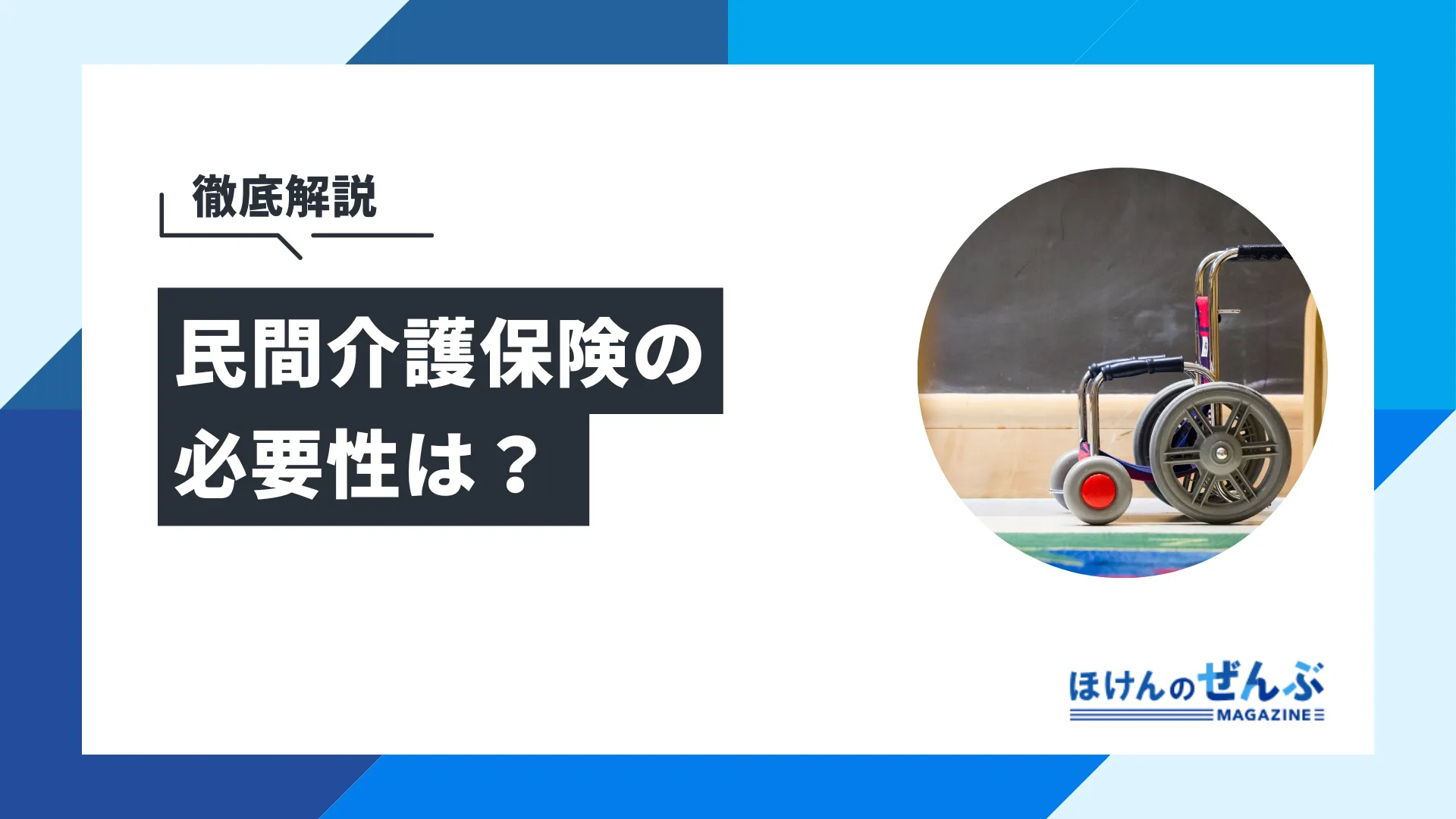民間介護保険は必要？メリット・デメリットから考える必要性 - 株式会社ほけんのぜんぶ