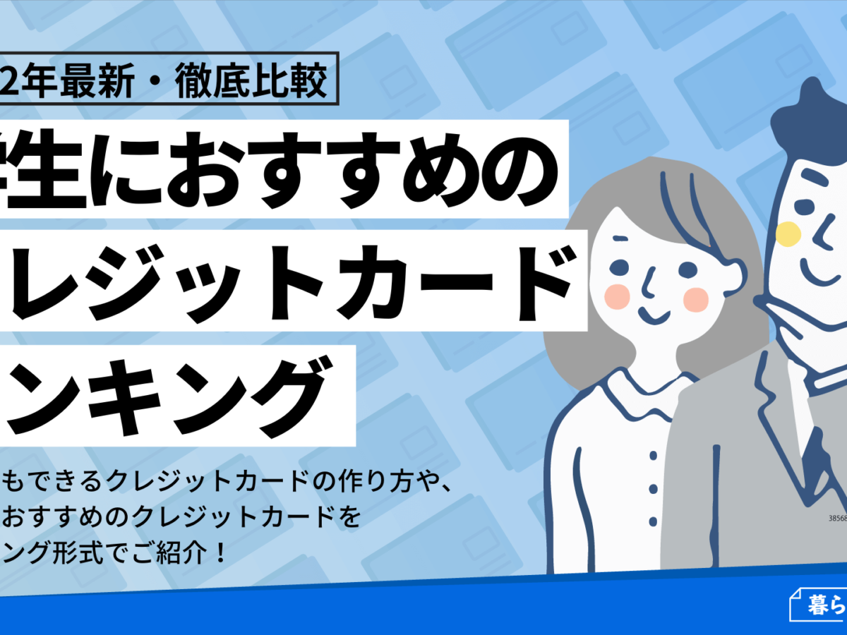 22最新 学生におすすめのクレジットカード比較 作り方や審査通過のコツも 暮らしのぜんぶ